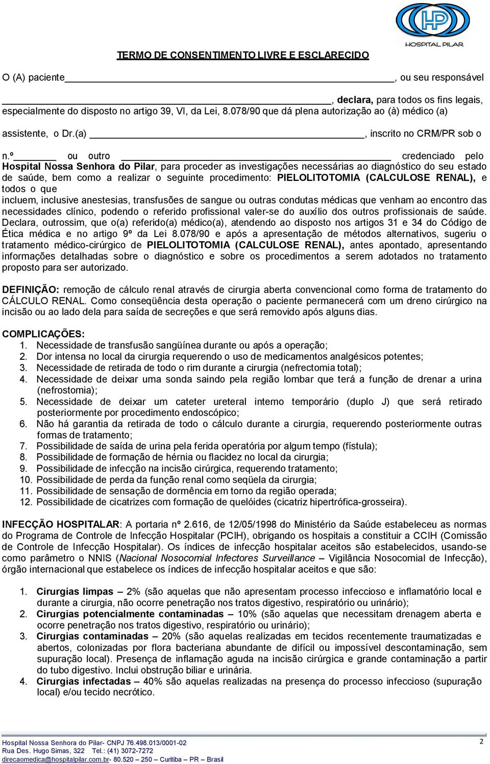 º ou outro credenciado pelo Hospital Nossa Senhora do Pilar, para proceder as investigações necessárias ao diagnóstico do seu estado de saúde, bem como a realizar o seguinte procedimento: