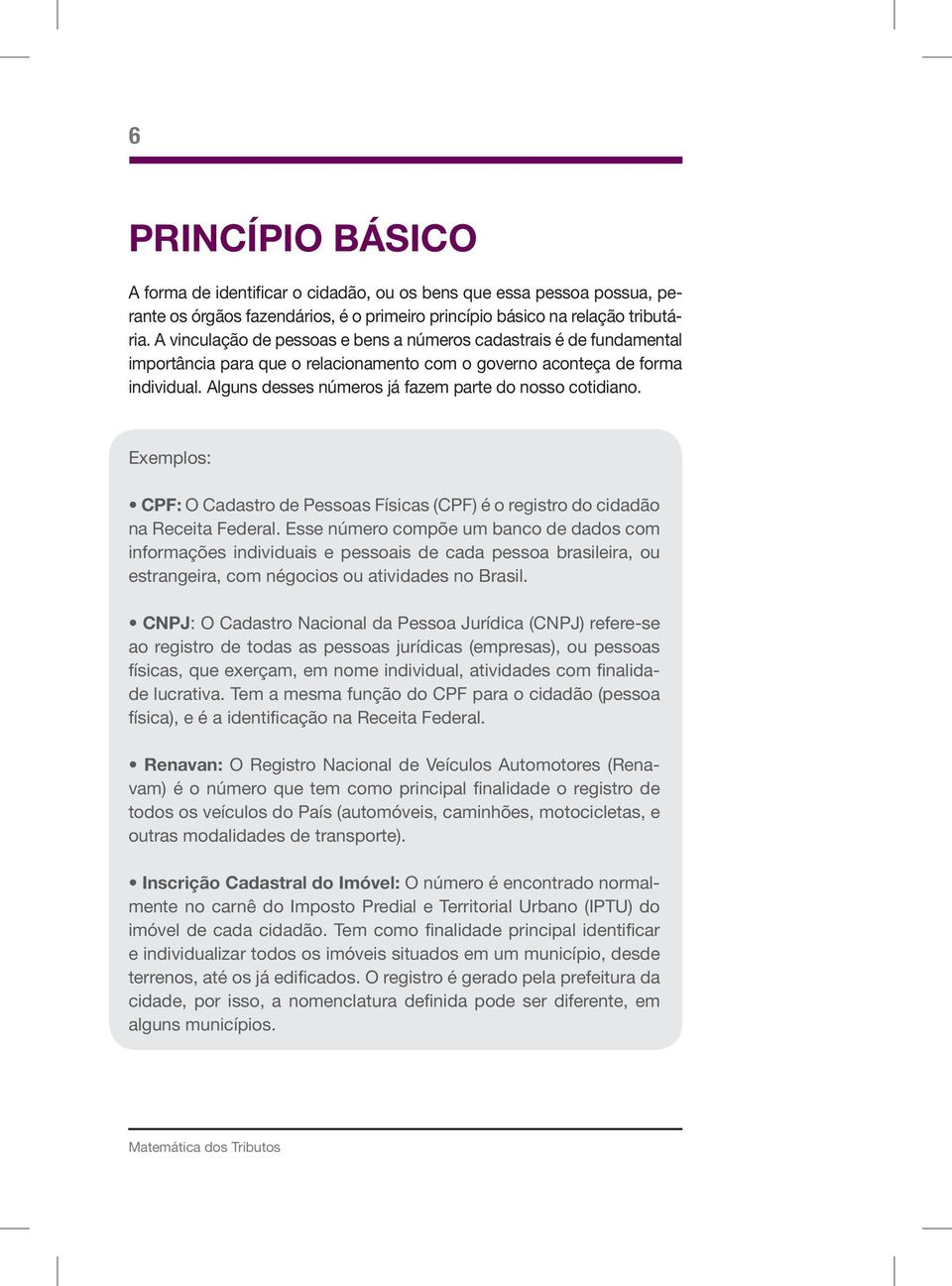 Alguns desses números já fazem parte do nosso cotidiano. Exemplos: CPF: O Cadastro de Pessoas Físicas (CPF) é o registro do cidadão na Receita Federal.