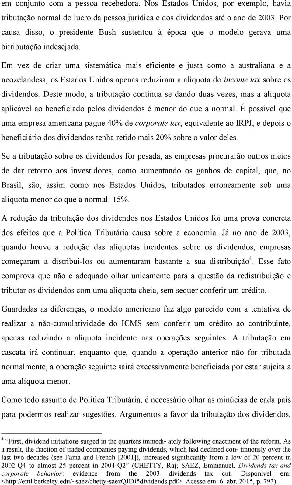 Em vez de criar uma sistemática mais eficiente e justa como a australiana e a neozelandesa, os Estados Unidos apenas reduziram a alíquota do income tax sobre os dividendos.