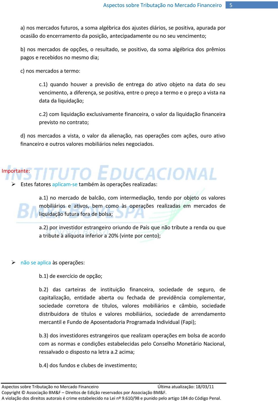 1) quando houver a previsão de entrega do ativo objeto na data do seu vencimento, a diferença, se positiva, entre o preço a termo e o preço a vista na data da liquidação; c.