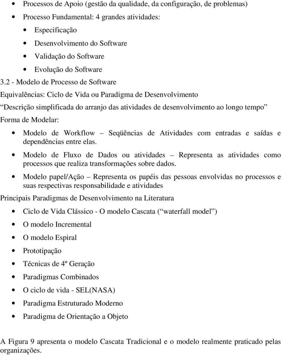 2 - Modelo de Processo de Software Equivalências: Ciclo de Vida ou Paradigma de Desenvolvimento Descrição simplificada do arranjo das atividades de desenvolvimento ao longo tempo Forma de Modelar: