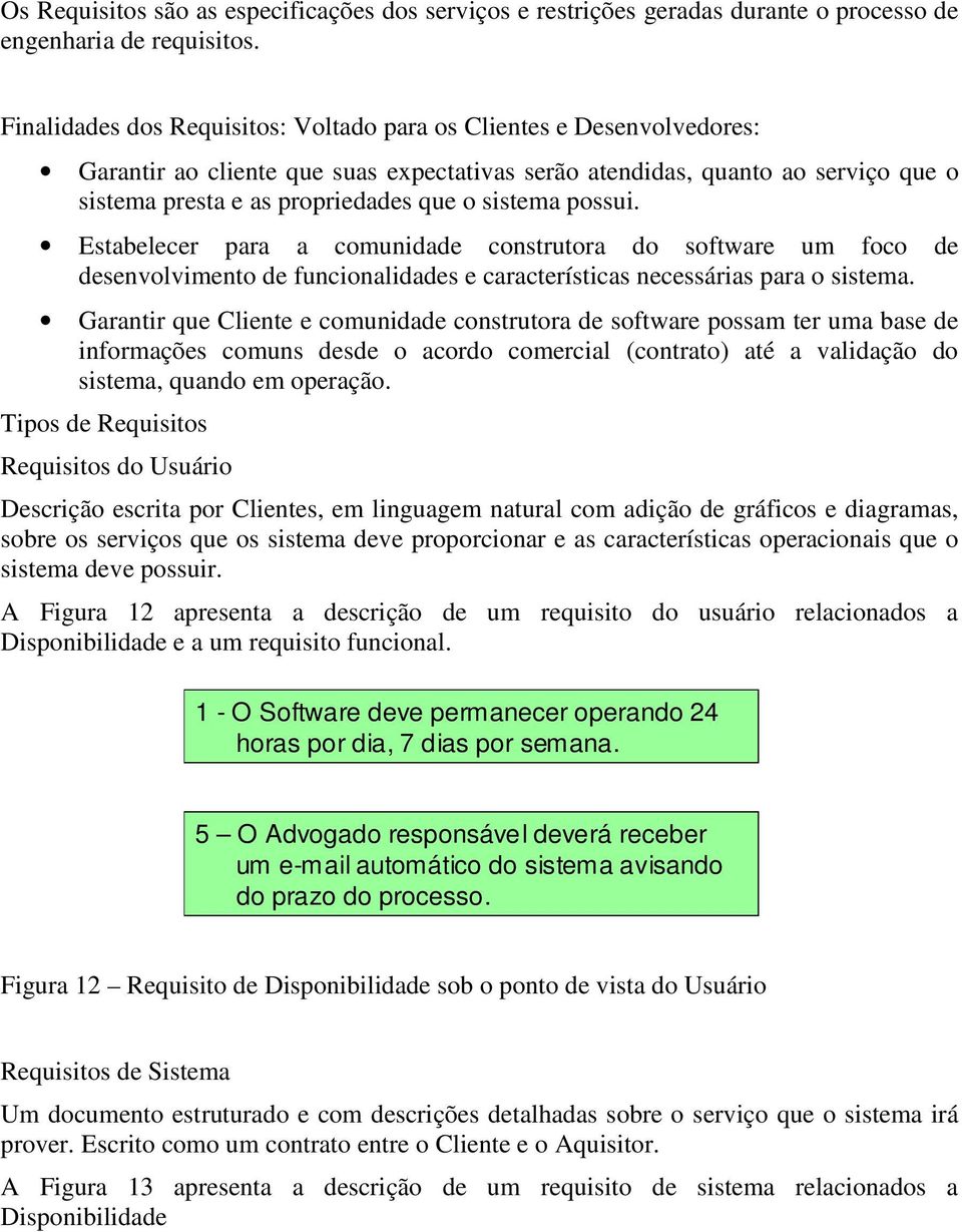 sistema possui. Estabelecer para a comunidade construtora do software um foco de desenvolvimento de funcionalidades e características necessárias para o sistema.