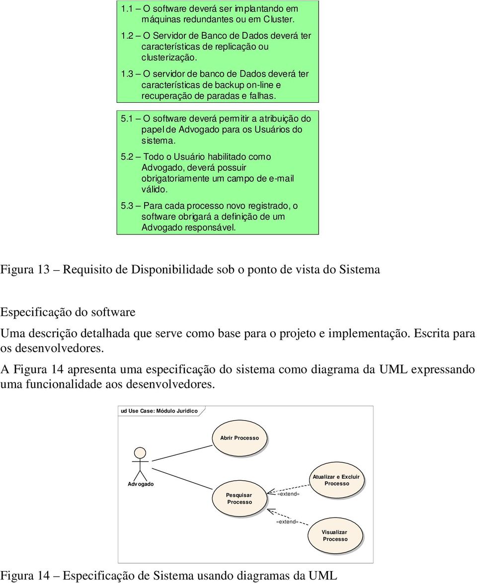 Figura 13 Requisito de Disponibilidade sob o ponto de vista do Sistema Especificação do software Uma descrição detalhada que serve como base para o projeto e implementação.