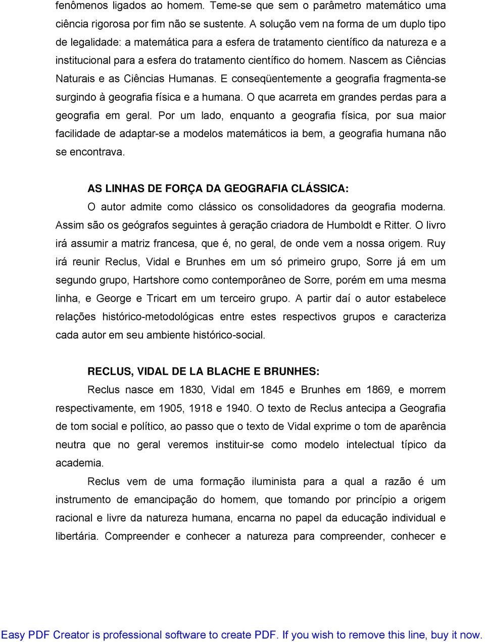 Nascem as Ciências Naturais e as Ciências Humanas. E conseqüentemente a geografia fragmenta-se surgindo à geografia física e a humana. O que acarreta em grandes perdas para a geografia em geral.