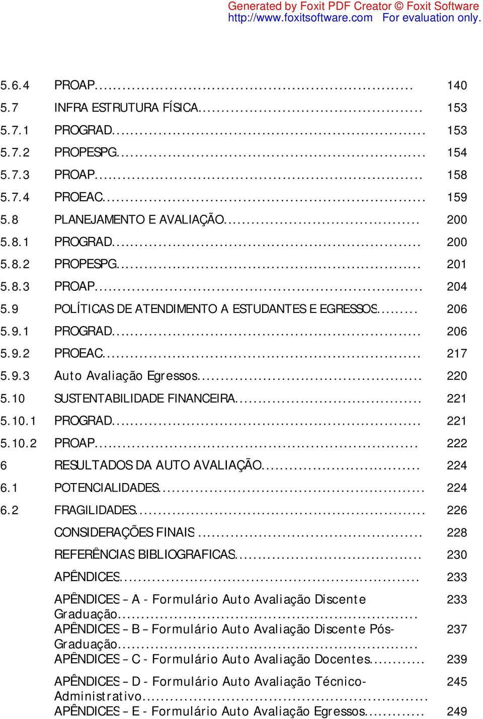 .. 222 6 RESULTADOS DA AUTO AVALIAÇÃO... 224 6.1 POTENCIALIDADES... 224 6.2 FRAGILIDADES... 226 CONSIDERAÇÕES FINAIS... 228 REFERÊNCIAS BIBLIOGRAFICAS... 23 APÊNDICES.