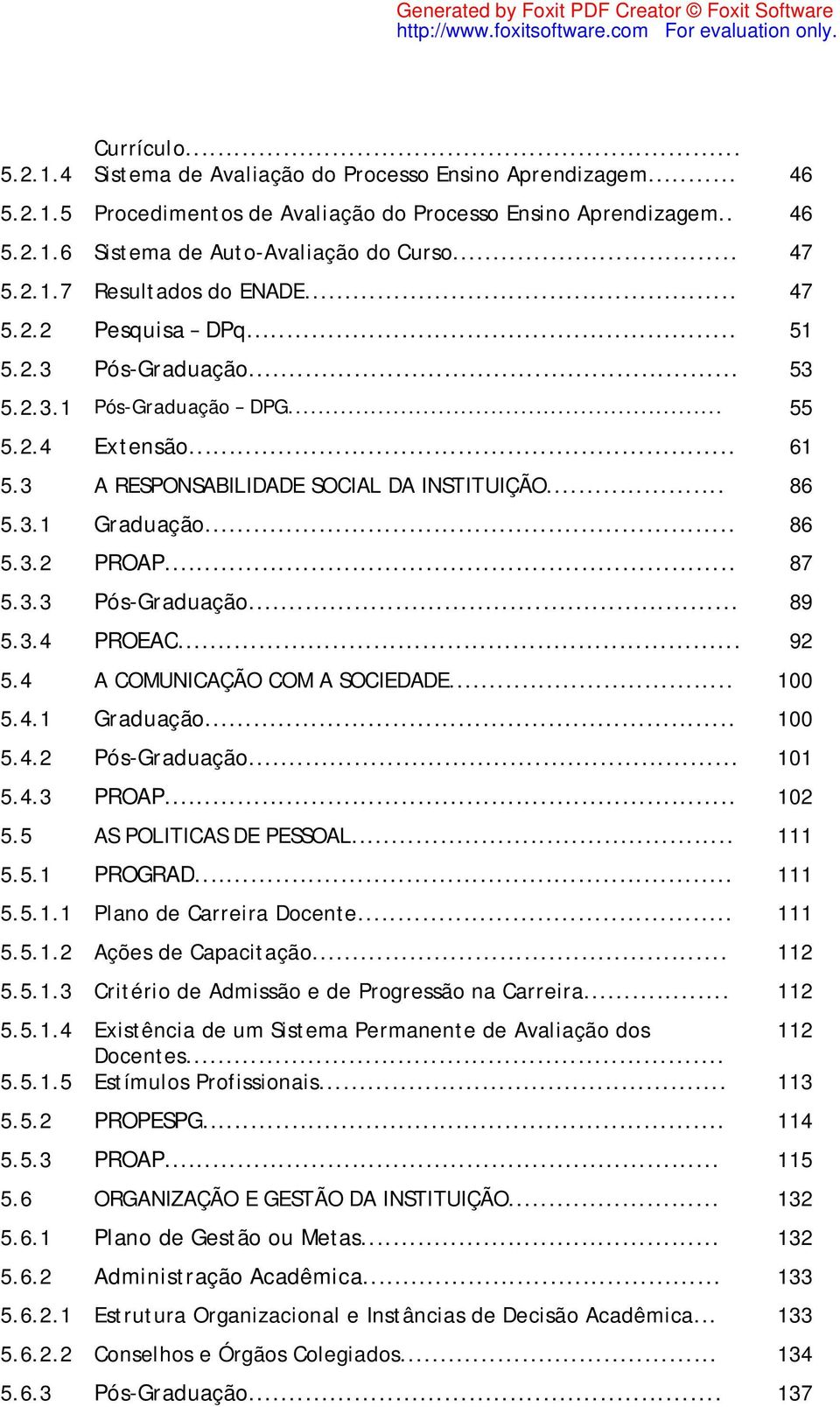 .. 86 5.3.2 PROAP... 87 5.3.3 Pós-Graduação... 89 5.3.4 PROEAC... 92 5.4 A COMUNICAÇÃO COM A SOCIEDADE... 1 5.4.1 Graduação... 1 5.4.2 Pós-Graduação... 11 5.4.3 PROAP... 12 5.