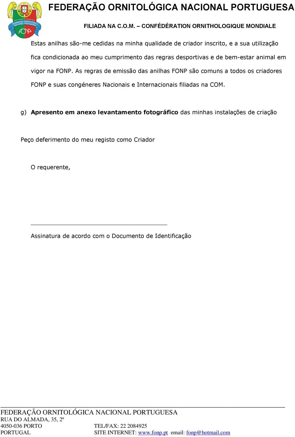 As regras de emissão das anilhas FONP são comuns a todos os criadores FONP e suas congéneres Nacionais e Internacionais filiadas