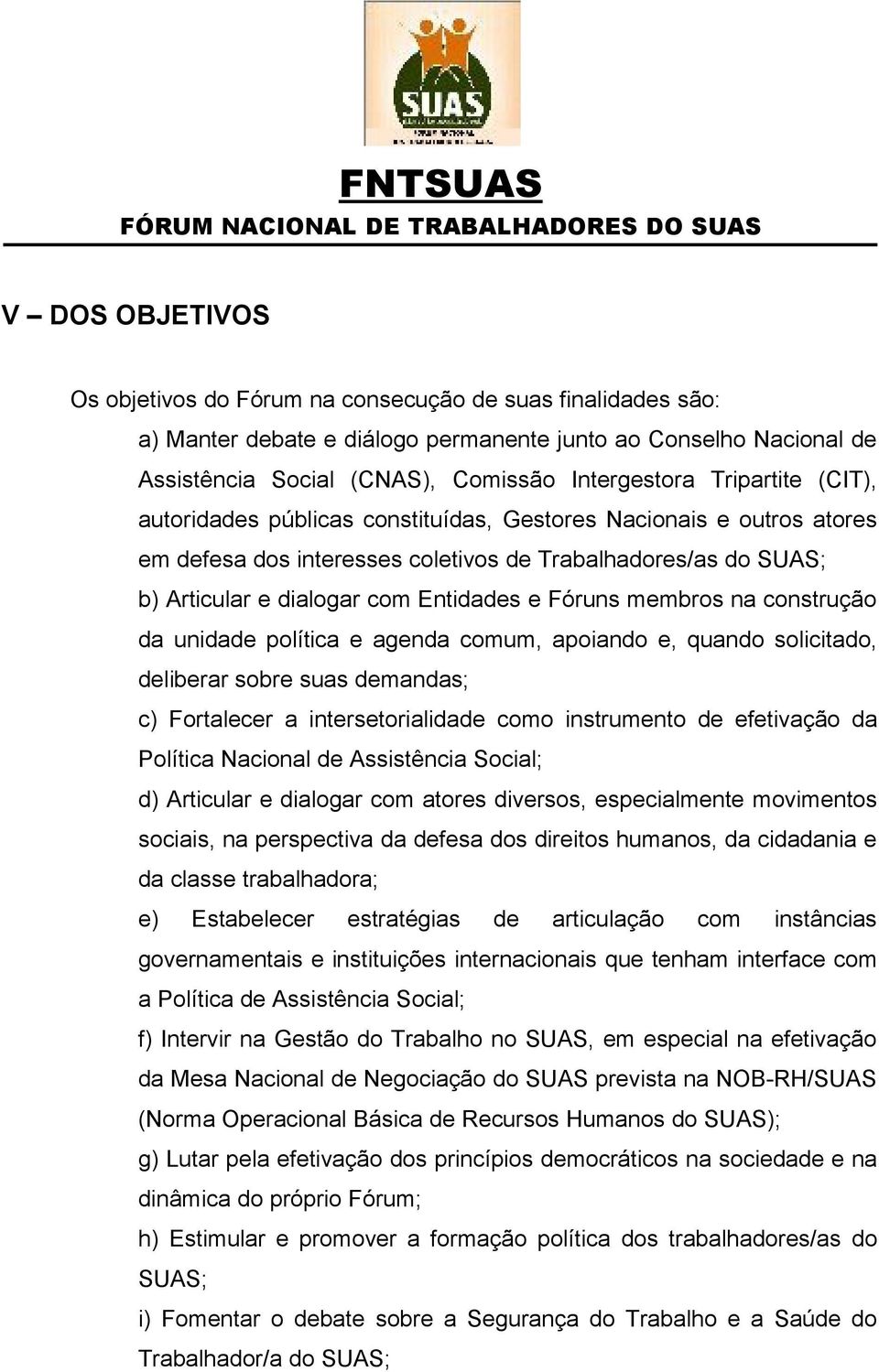 membros na construção da unidade política e agenda comum, apoiando e, quando solicitado, deliberar sobre suas demandas; c) Fortalecer a intersetorialidade como instrumento de efetivação da Política