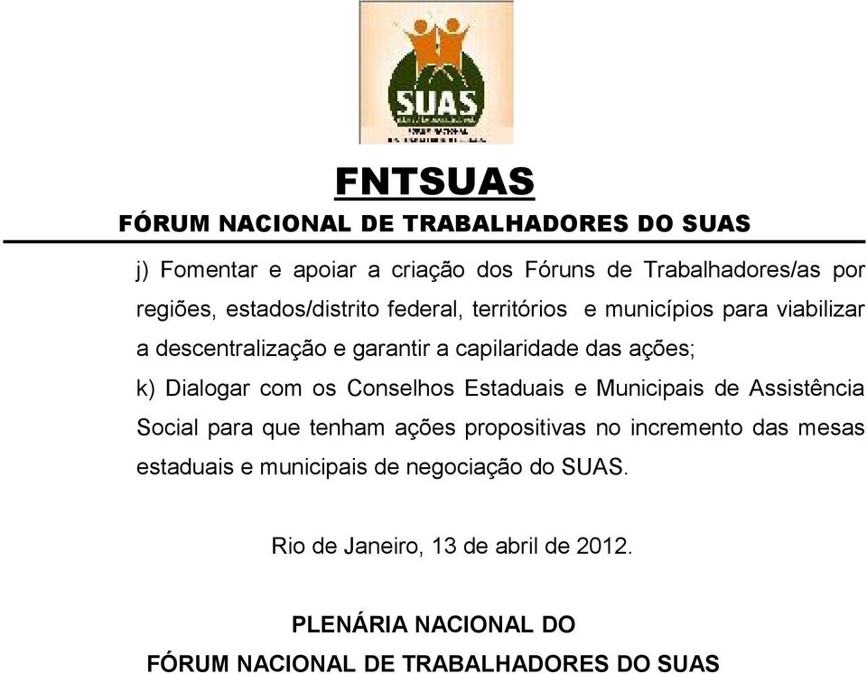 com os Conselhos Estaduais e Municipais de Assistência Social para que tenham ações propositivas no