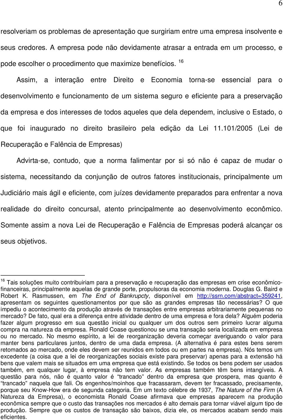 16 Assim, a interação entre Direito e Economia torna-se essencial para o desenvolvimento e funcionamento de um sistema seguro e eficiente para a preservação da empresa e dos interesses de todos