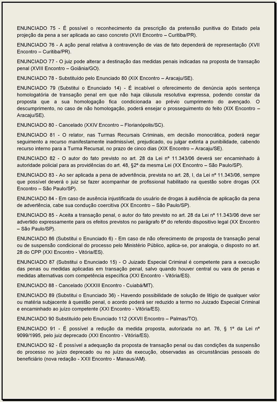 ENUNCIADO 77 - O juiz pode alterar a destinação das medidas penais indicadas na proposta de transação penal (XVIII Encontro Goiânia/GO).