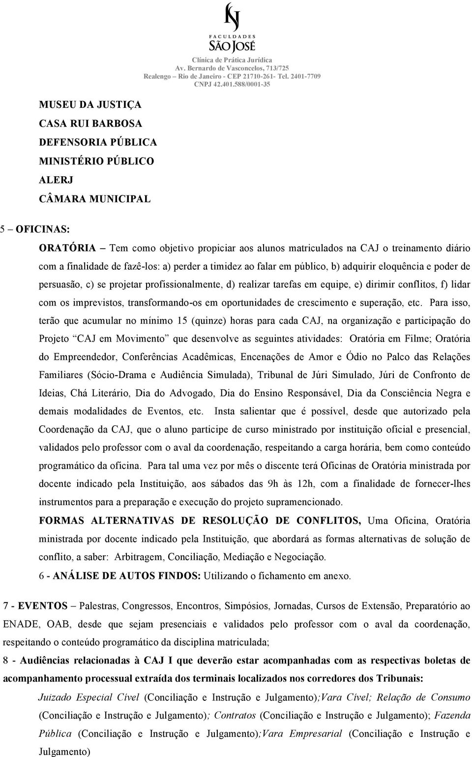 equipe, e) dirimir conflitos, f) lidar com os imprevistos, transformando-os em oportunidades de crescimento e superação, etc.