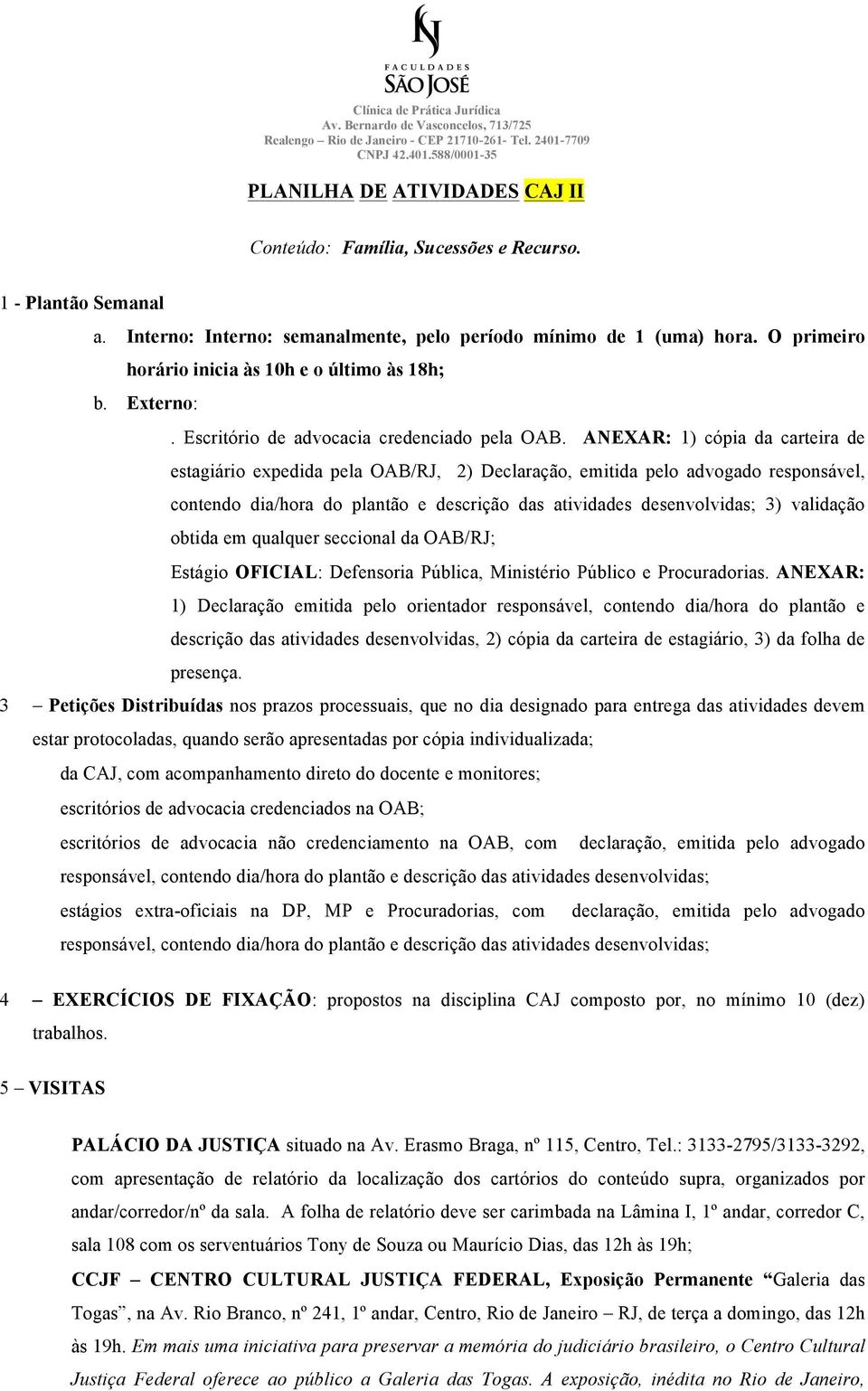 ANEXAR: 1) cópia da carteira de estagiário expedida pela OAB/RJ, 2) Declaração, emitida pelo advogado responsável, contendo dia/hora do plantão e descrição das atividades desenvolvidas; 3) validação