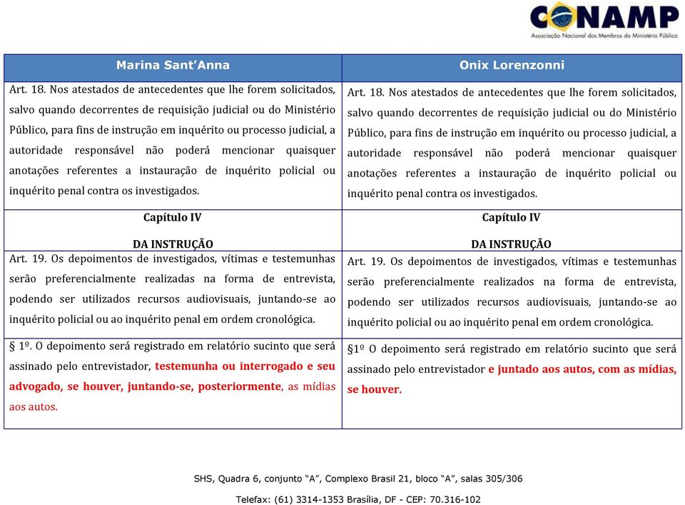 autoridade responsável não poderá mencionar quaisquer anotações referentes a instauração de inquérito policial ou inquérito penal contra os investigados. Capítulo IV DA INSTRUÇÃO Art. 19.