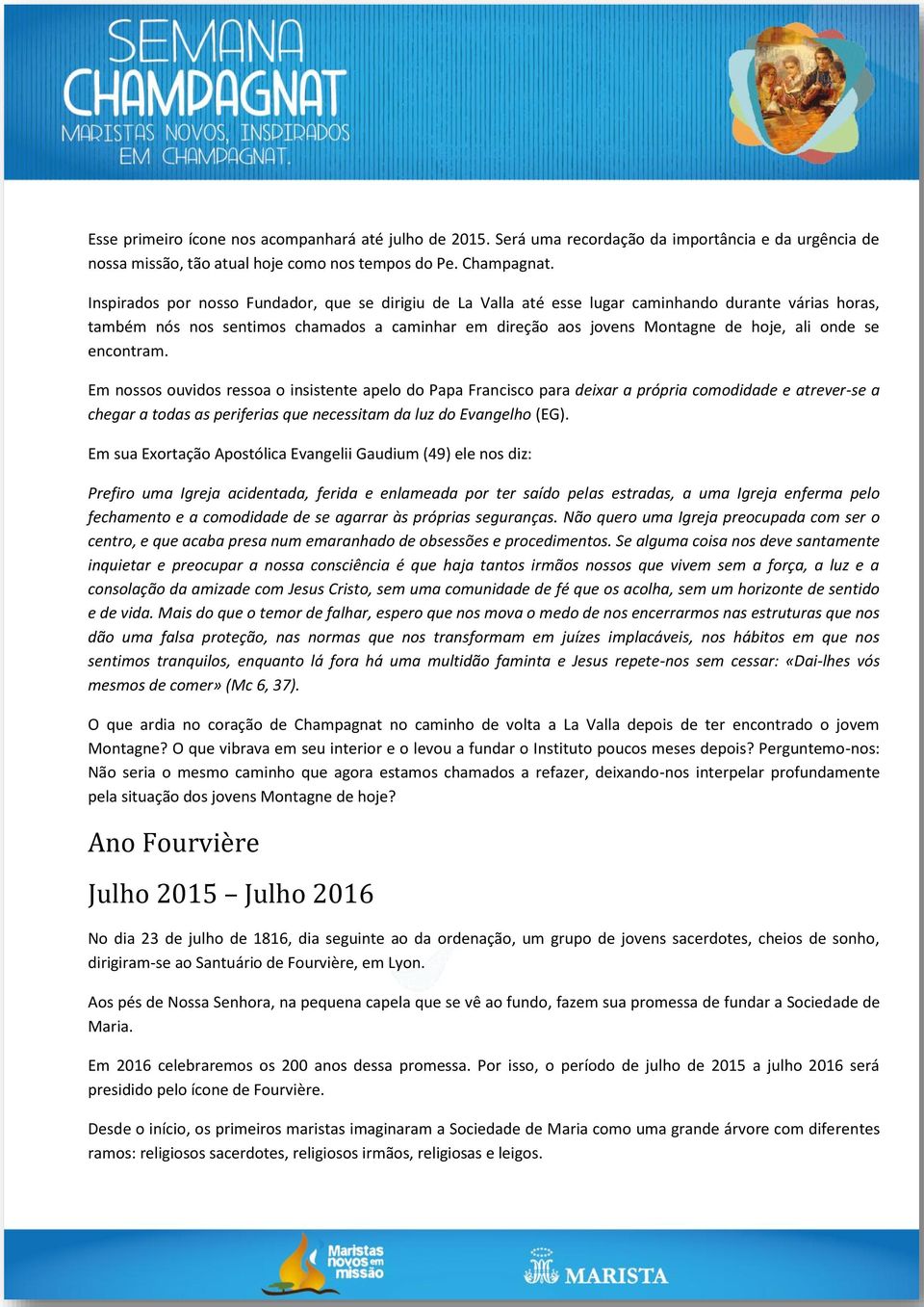 se encontram. Em nossos ouvidos ressoa o insistente apelo do Papa Francisco para deixar a própria comodidade e atrever-se a chegar a todas as periferias que necessitam da luz do Evangelho (EG).