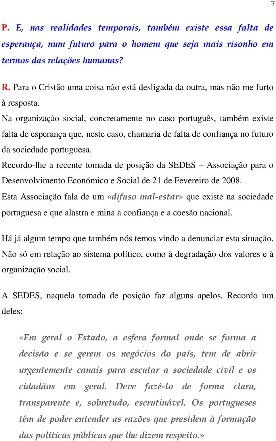 Na organização social, concretamente no caso português, também existe falta de esperança que, neste caso, chamaria de falta de confiança no futuro da sociedade portuguesa.