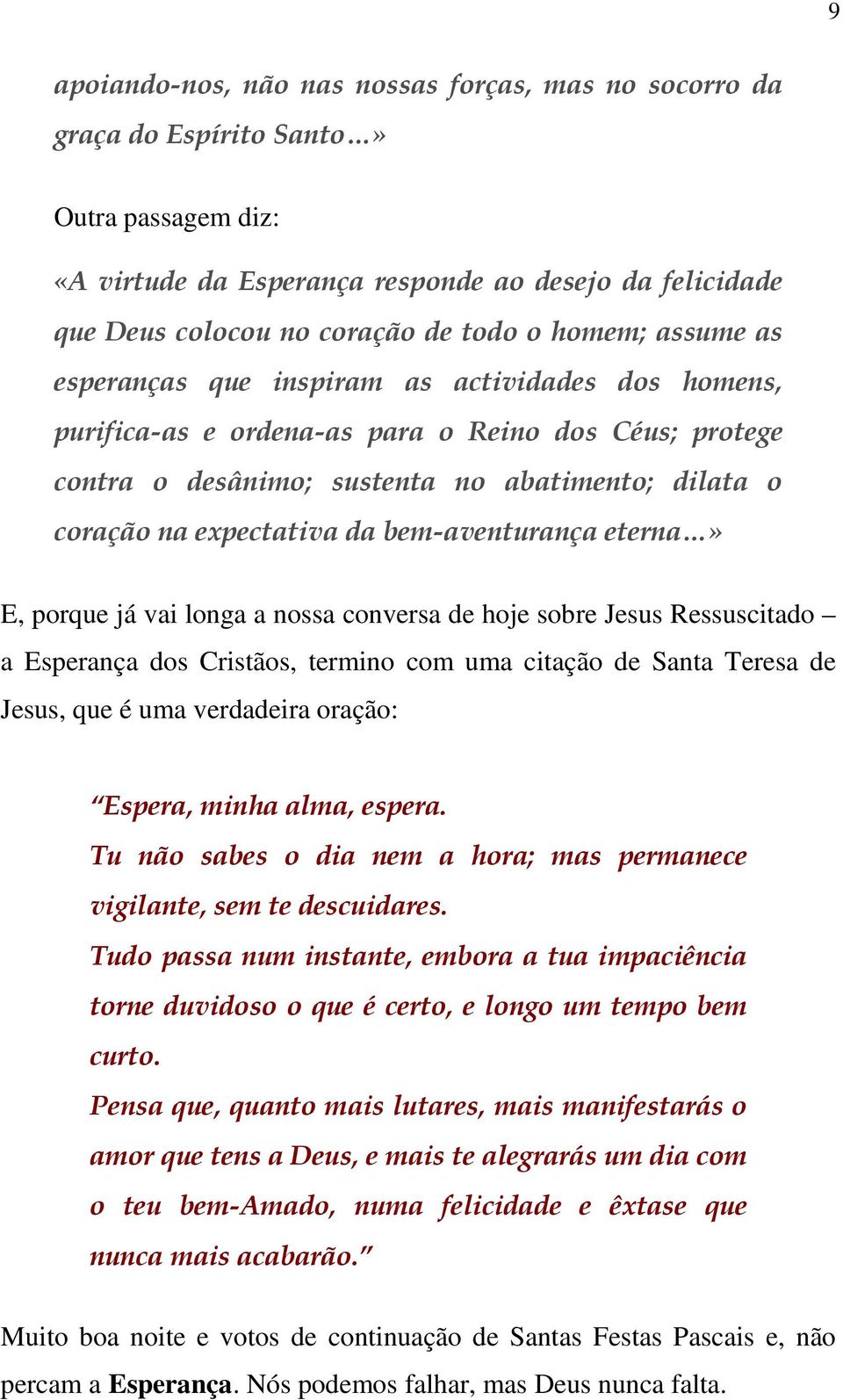 da bem-aventurança eterna» E, porque já vai longa a nossa conversa de hoje sobre Jesus Ressuscitado a Esperança dos Cristãos, termino com uma citação de Santa Teresa de Jesus, que é uma verdadeira