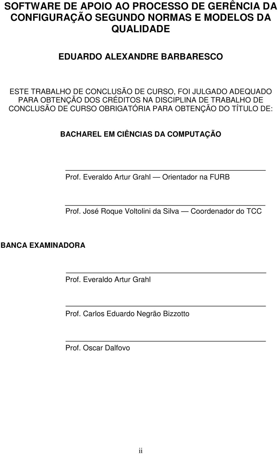 OBRIGATÓRIA PARA OBTENÇÃO DO TÍTULO DE: BACHAREL EM CIÊNCIAS DA COMPUTAÇÃO Prof. Everaldo Artur Grahl Orientador na FURB Prof.