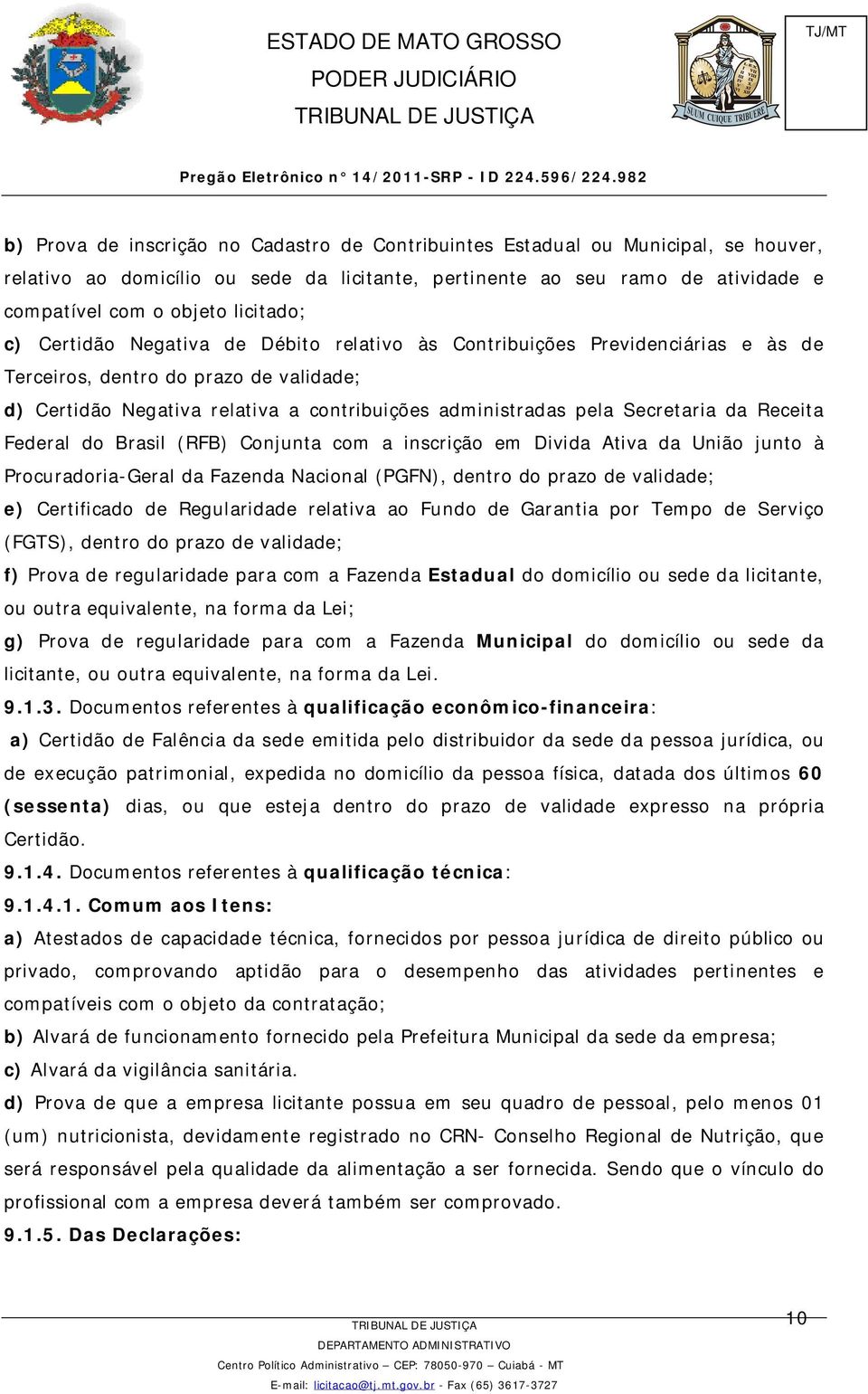 Secretaria da Receita Federal do Brasil (RFB) Conjunta com a inscrição em Divida Ativa da União junto à Procuradoria-Geral da Fazenda Nacional (PGFN), dentro do prazo de validade; e) Certificado de