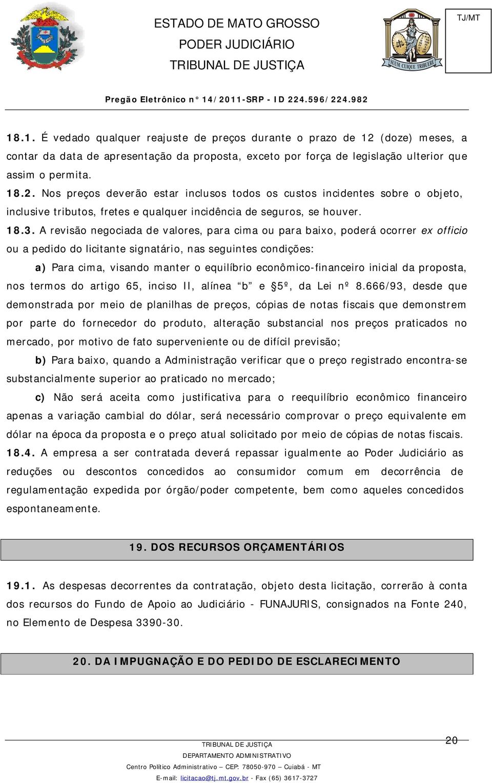 Nos preços deverão estar inclusos todos os custos incidentes sobre o objeto, inclusive tributos, fretes e qualquer incidência de seguros, se houver. 18.3.