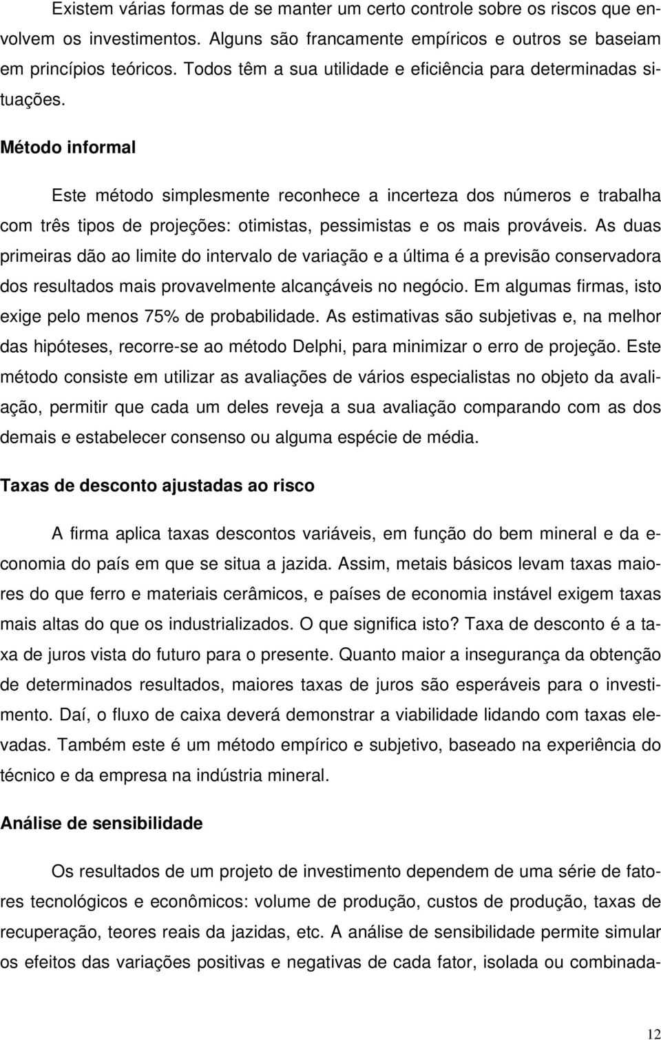 Método informal Este método simplesmente reconhece a incerteza dos números e trabalha com três tipos de projeções: otimistas, pessimistas e os mais prováveis.