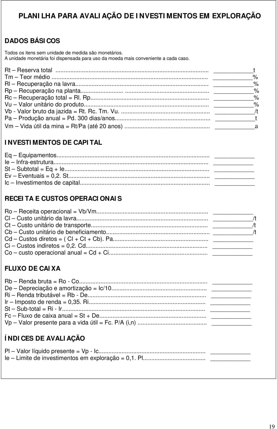 ..... % Rc Recuperação total = Rl. Rp... % Vu Valor unitário do produto... % Vb - Valor bruto da jazida = Rt. Rc. Tm. Vu.... /t Pa Produção anual = Pd. 300 dias/anos.