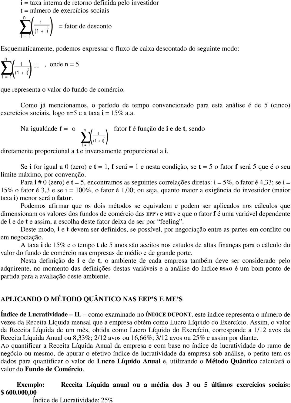 Se i for igual a 0 (zero) e =, f será = e esa codição, se = 5 o faor f será 5 que é o seu limie máximo, por coveção.