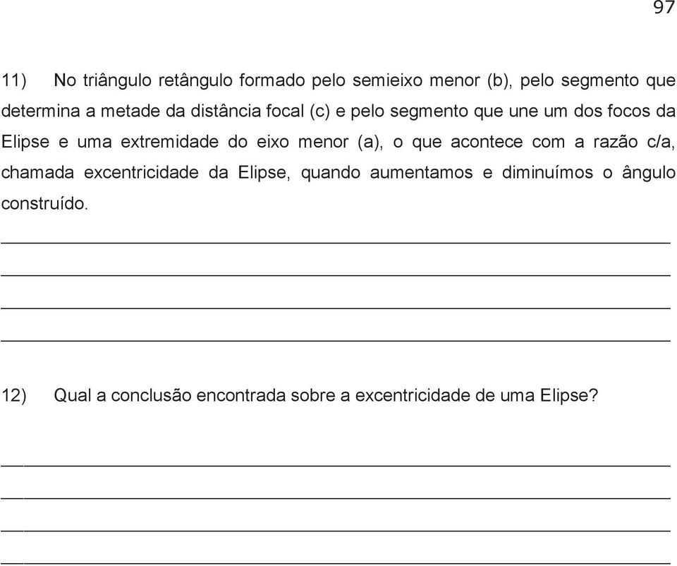 menor (a), o que acontece com a razão c/a, chamada excentricidade da Elipse, quando aumentamos e