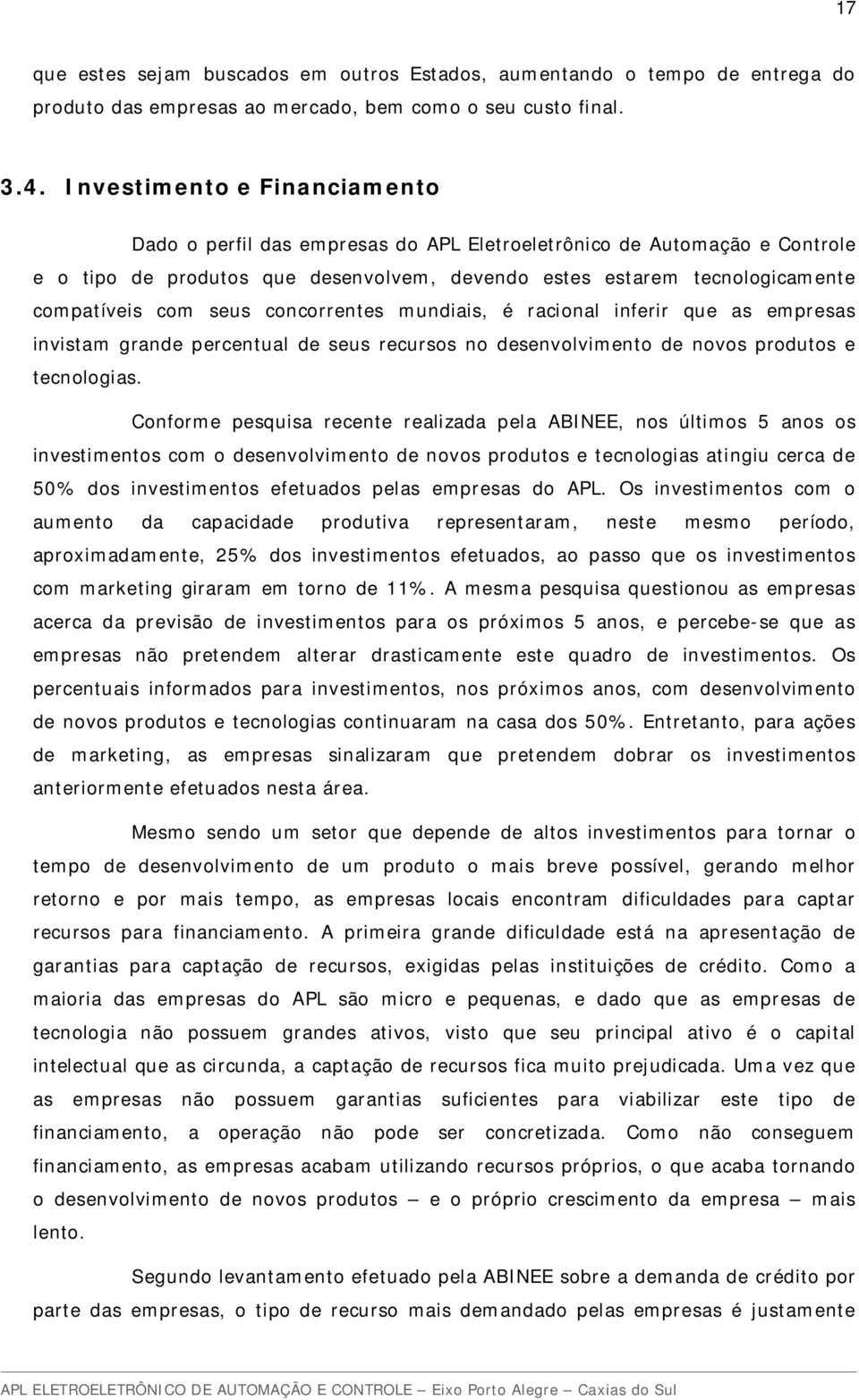 seus concorrentes mundiais, é racional inferir que as empresas invistam grande percentual de seus recursos no desenvolvimento de novos produtos e tecnologias.