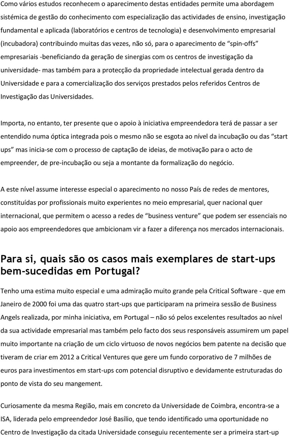 geração de sinergias com os centros de investigação da universidade- mas também para a protecção da propriedade intelectual gerada dentro da Universidade e para a comercialização dos serviços