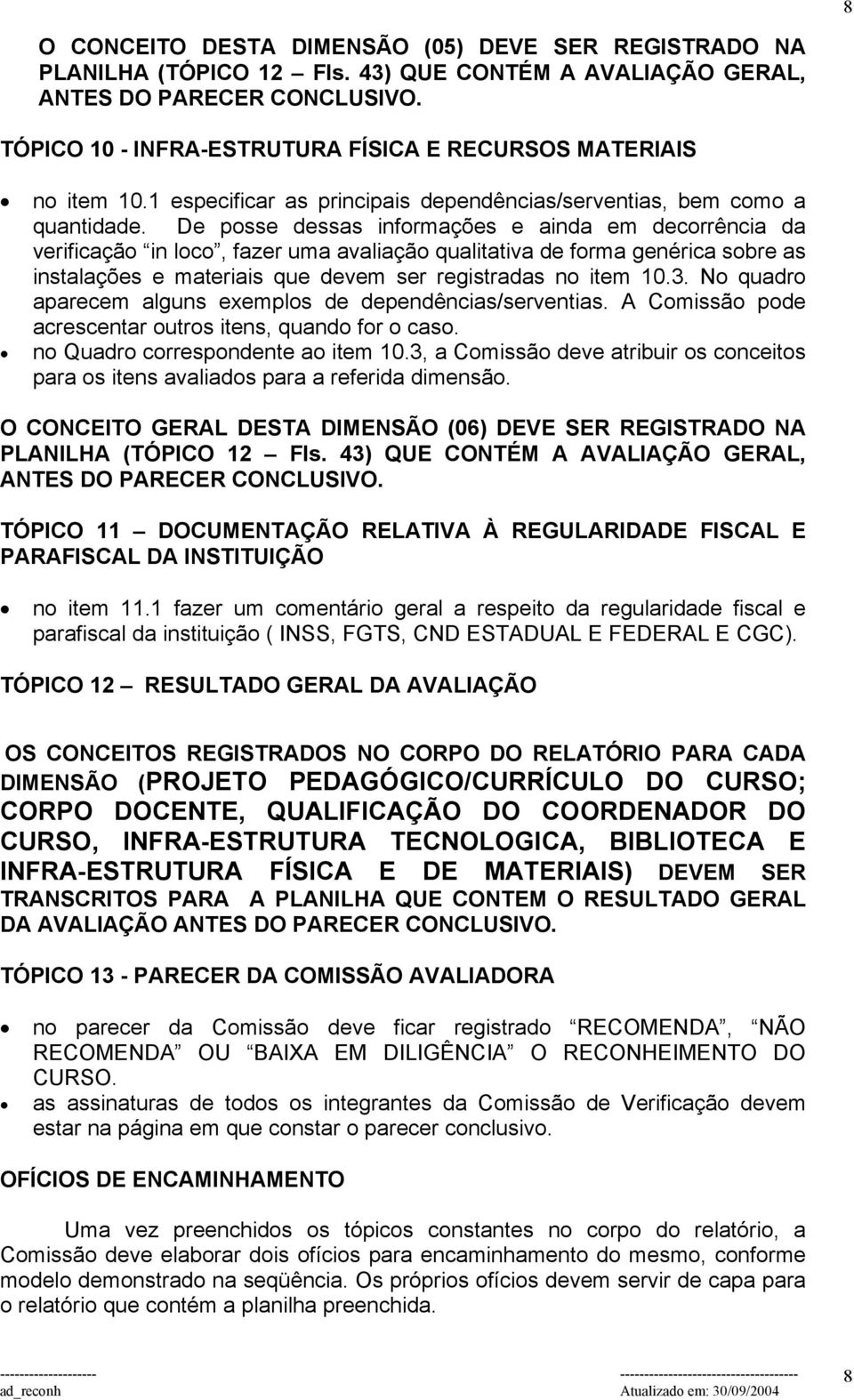 De posse dessas informações e ainda em decorrência da verificação in loco, fazer uma avaliação qualitativa de forma genérica sobre as instalações e materiais que devem ser registradas no item 10.3.