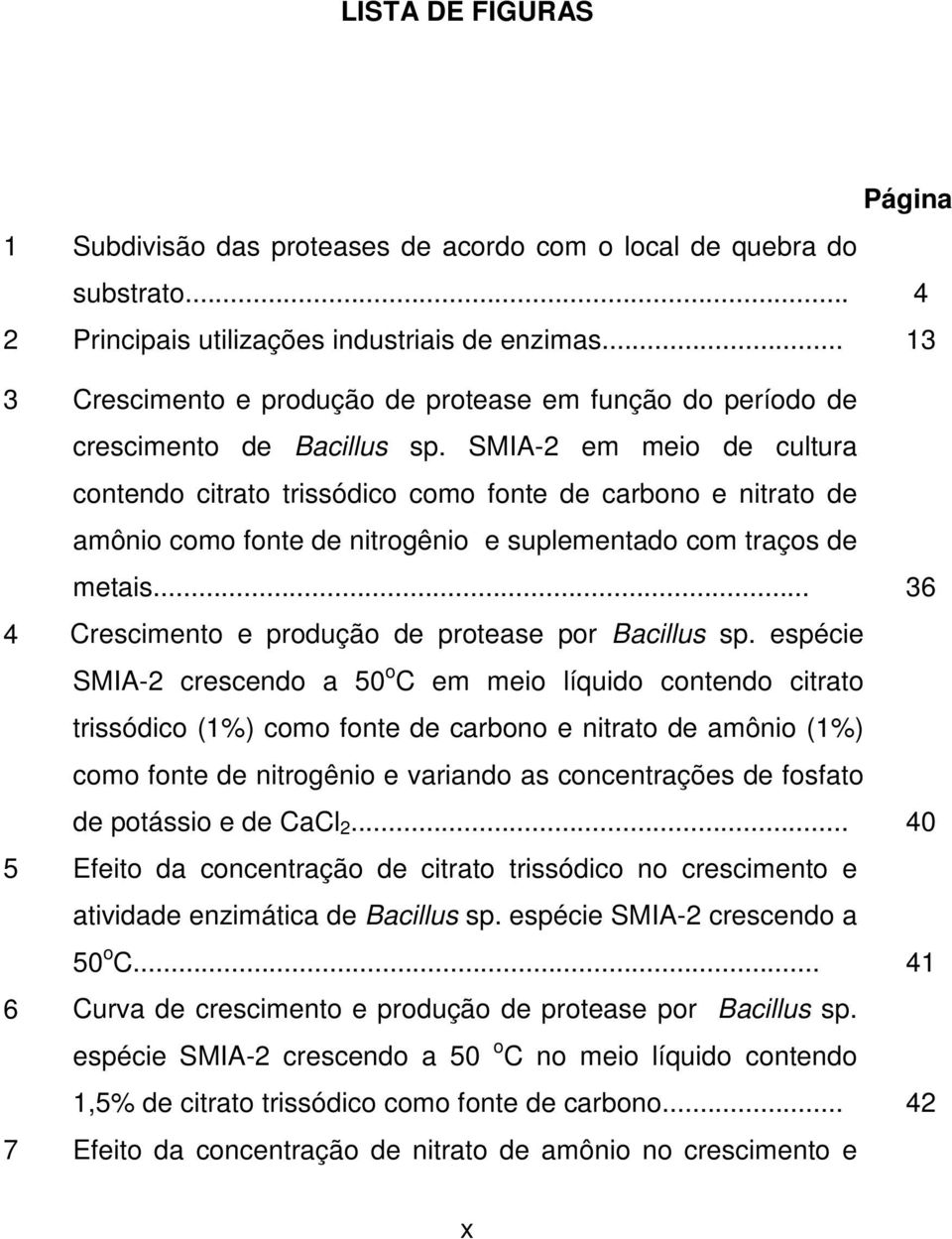 SMIA-2 em meio de cultura contendo citrato trissódico como fonte de carbono e nitrato de amônio como fonte de nitrogênio e suplementado com traços de metais.