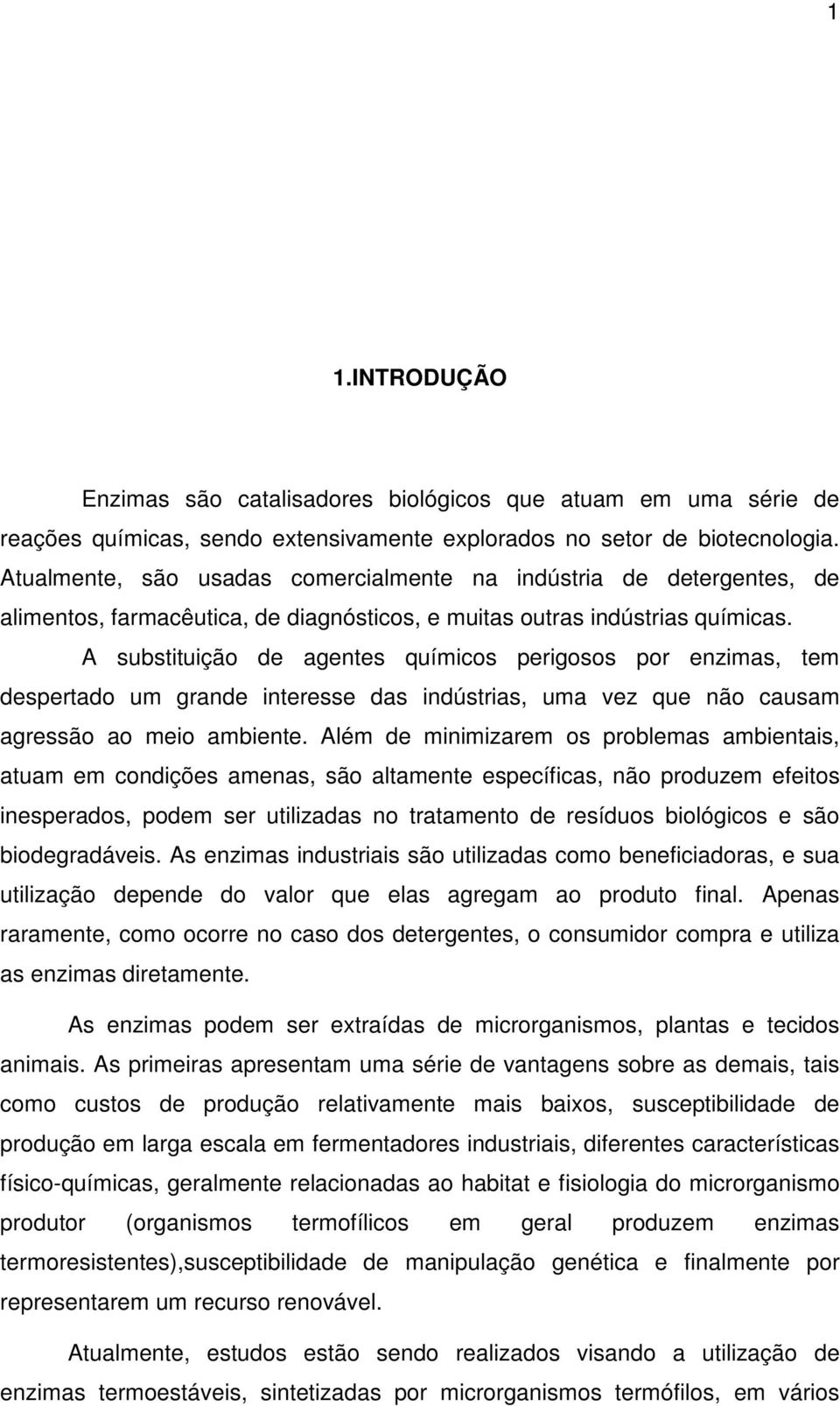 A substituição de agentes químicos perigosos por enzimas, tem despertado um grande interesse das indústrias, uma vez que não causam agressão ao meio ambiente.