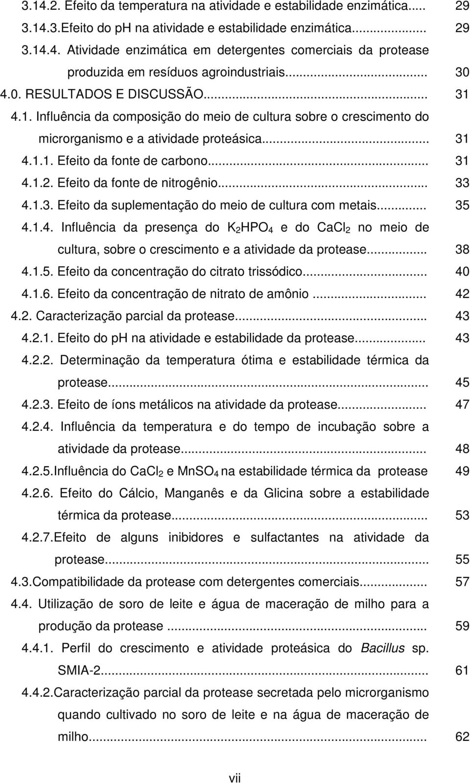 Efeito da fonte de nitrogênio... 33 4.1.3. Efeito da suplementação do meio de cultura com metais... 35 4.1.4. Influência da presença do K 2 HPO 4 e do CaCl 2 no meio de cultura, sobre o crescimento e a atividade da protease.