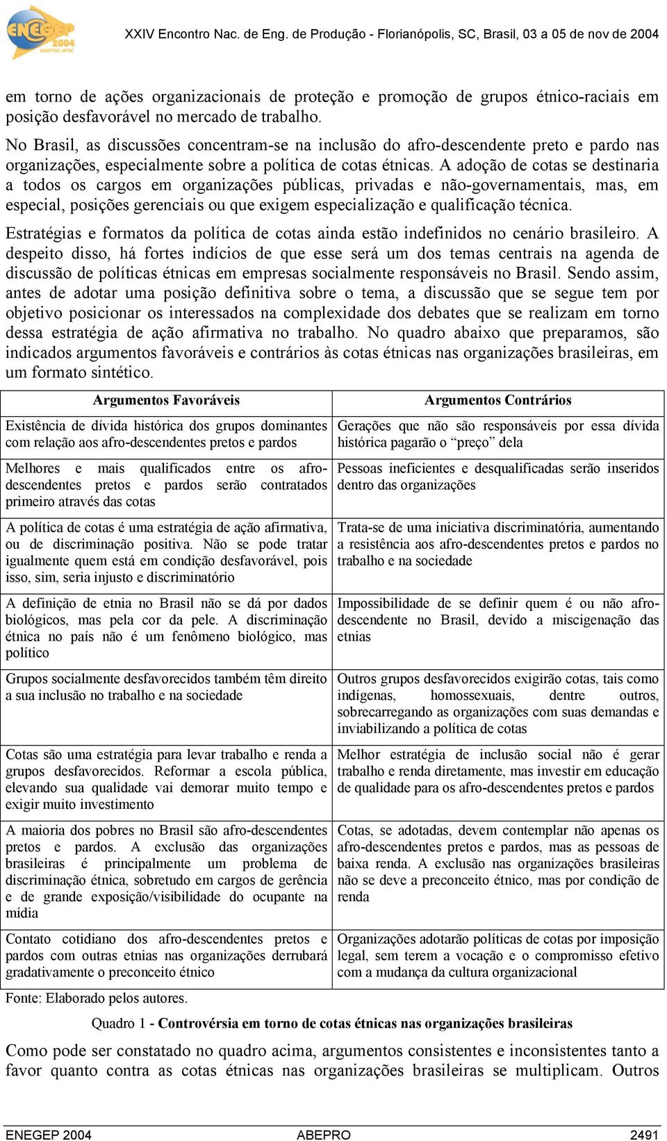 A adoção de cotas se destinaria a todos os cargos em organizações públicas, privadas e não-governamentais, mas, em especial, posições gerenciais ou que exigem especialização e qualificação técnica.