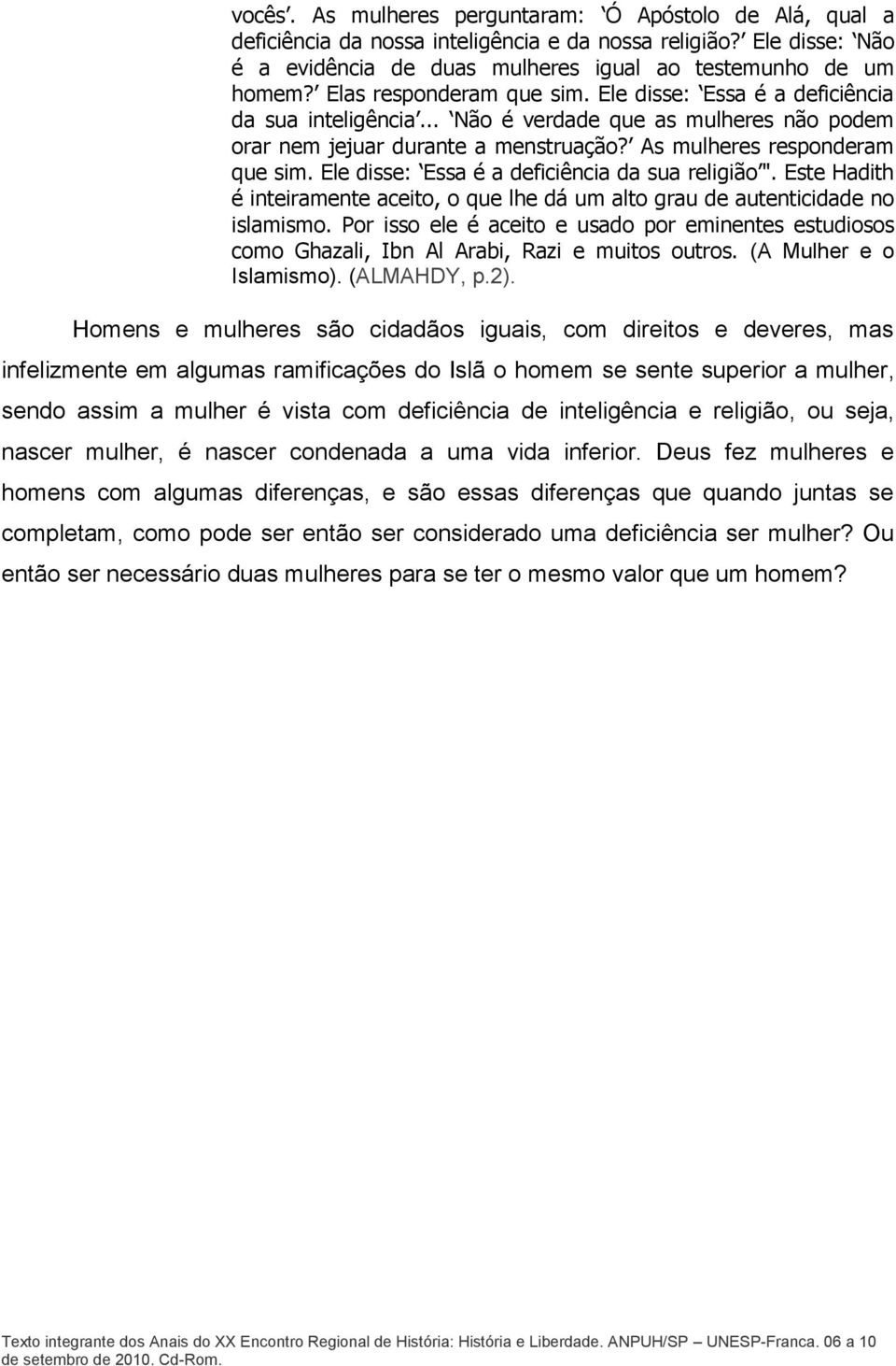 Ele disse: Essa é a deficiência da sua religião ". Este Hadith é inteiramente aceito, o que lhe dá um alto grau de autenticidade no islamismo.