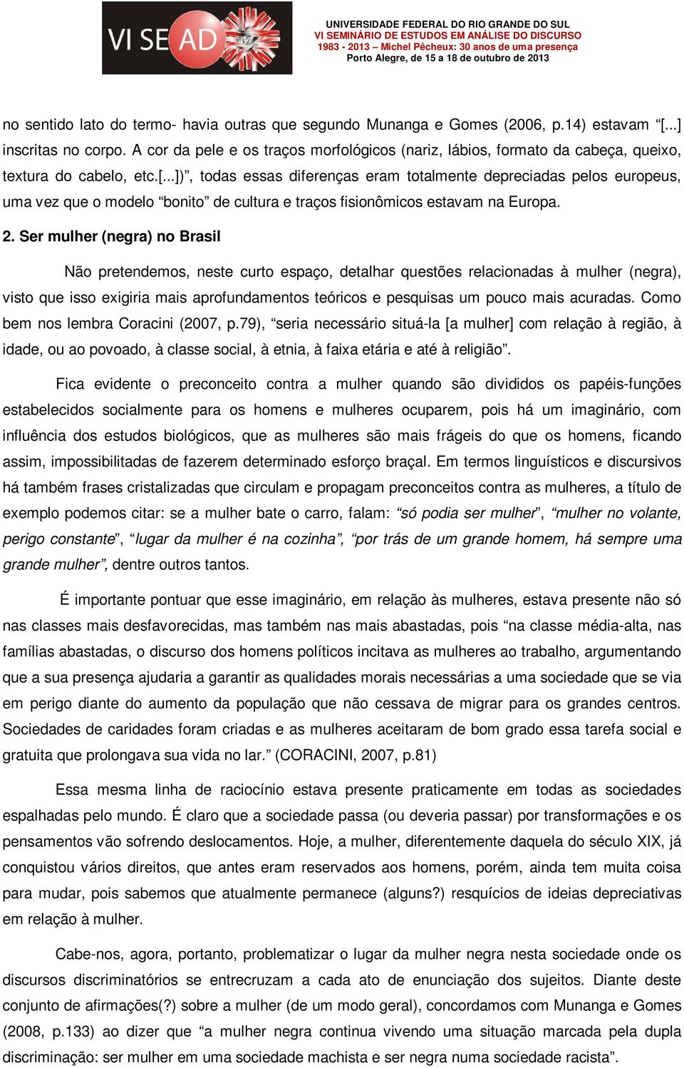 ..]), todas essas diferenças eram totalmente depreciadas pelos europeus, uma vez que o modelo bonito de cultura e traços fisionômicos estavam na Europa. 2.