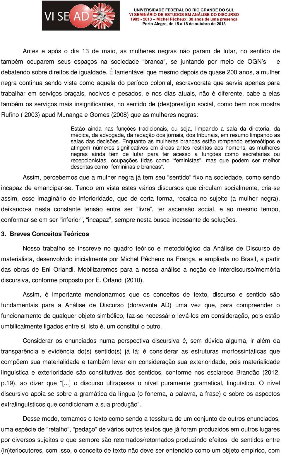 É lamentável que mesmo depois de quase 200 anos, a mulher negra continua sendo vista como aquela do período colonial, escravocrata que servia apenas para trabalhar em serviços braçais, nocivos e