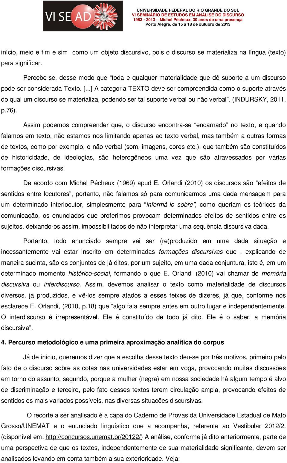 ..] A categoria TEXTO deve ser compreendida como o suporte através do qual um discurso se materializa, podendo ser tal suporte verbal ou não verbal. (INDURSKY, 2011, p.76).