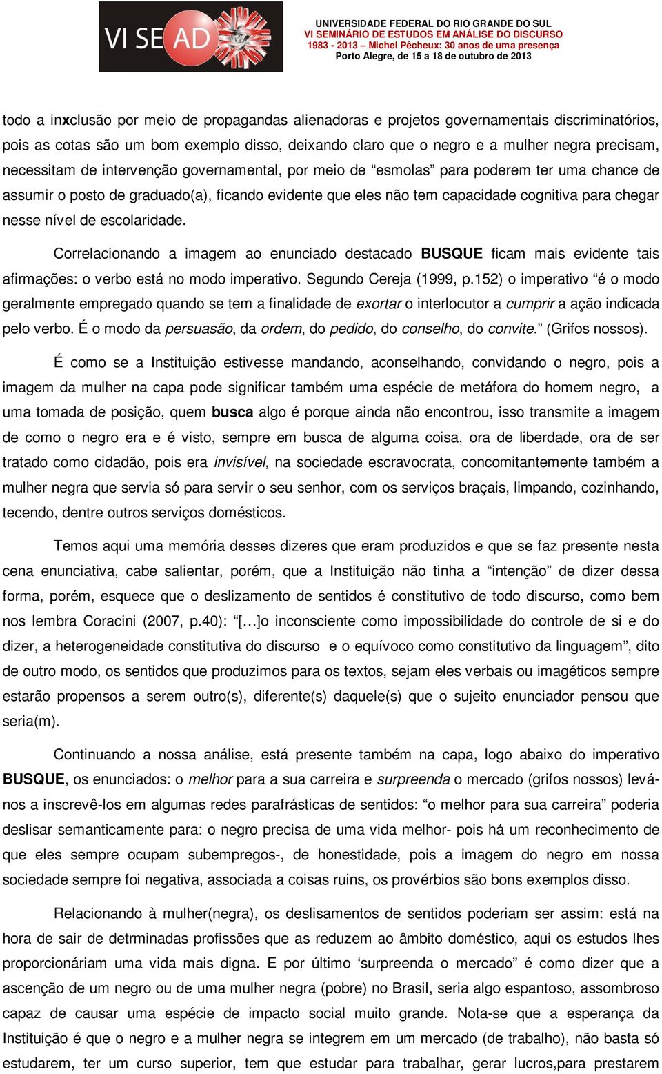 nível de escolaridade. Correlacionando a imagem ao enunciado destacado BUSQUE ficam mais evidente tais afirmações: o verbo está no modo imperativo. Segundo Cereja (1999, p.