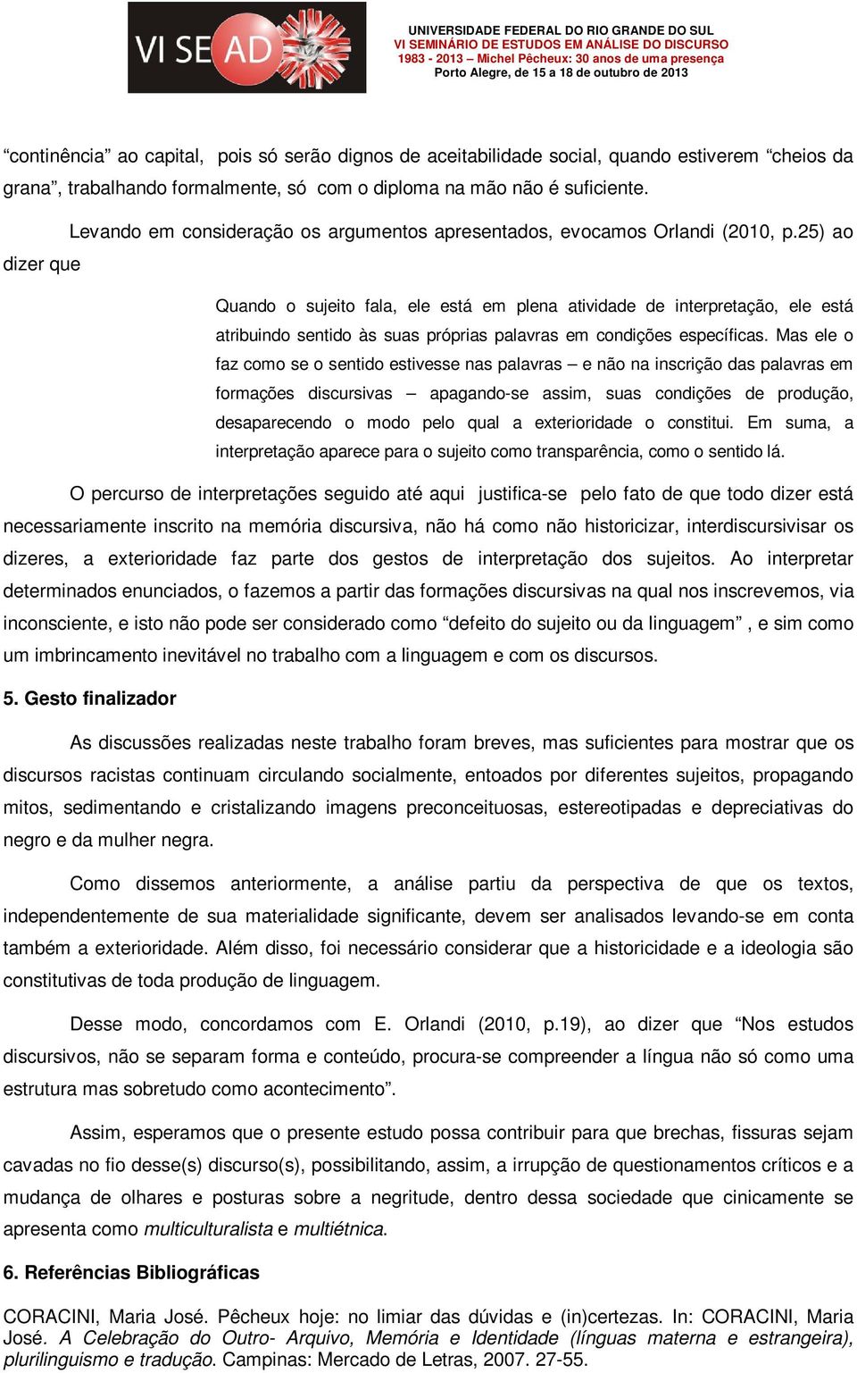 25) ao Quando o sujeito fala, ele está em plena atividade de interpretação, ele está atribuindo sentido às suas próprias palavras em condições específicas.