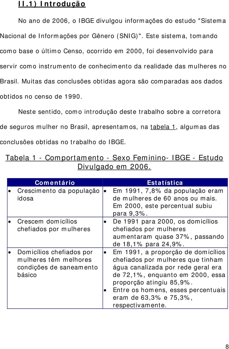 Muitas das conclusões obtidas agora são comparadas aos dados obtidos no censo de 1990.