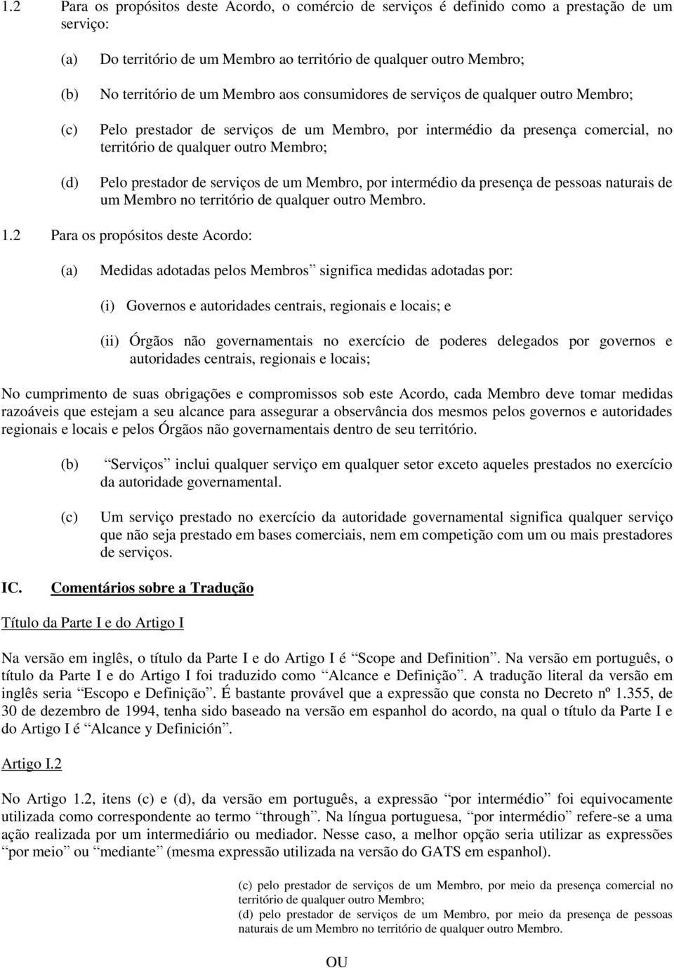 prestador de serviços de um Membro, por intermédio da presença de pessoas naturais de um Membro no território de qualquer outro Membro. 1.