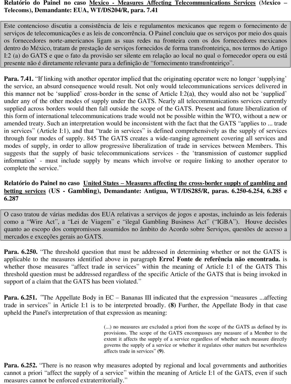 O Painel concluiu que os serviços por meio dos quais os fornecedores norte-americanos ligam as suas redes na fronteira com os dos fornecedores mexicanos dentro do México, tratam de prestação de
