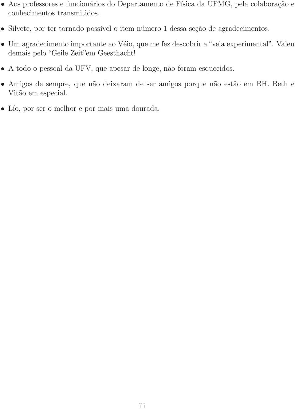 Um agradecimento importante ao Véio, que me fez descobrir a veia experimental. Valeu demais pelo Geile Zeit em Geesthacht!