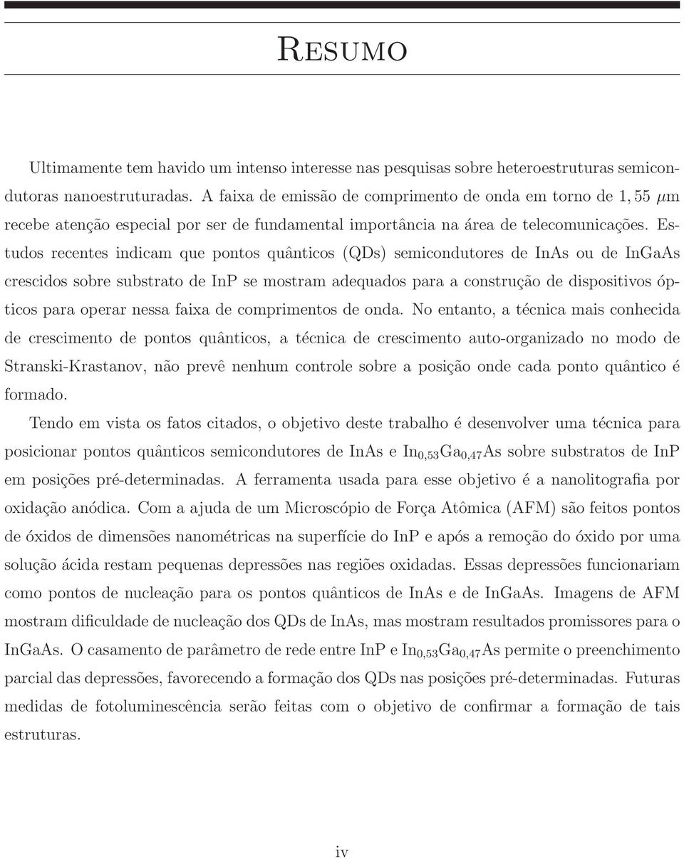 Estudos recentes indicam que pontos quânticos (QDs) semicondutores de InAs ou de InGaAs crescidos sobre substrato de InP se mostram adequados para a construção de dispositivos ópticos para operar