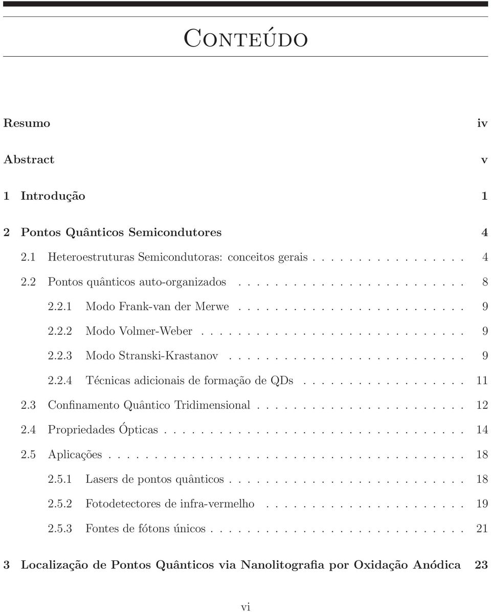 ................. 11 2.3 Confinamento Quântico Tridimensional....................... 12 2.4 Propriedades Ópticas................................. 14 2.5 Aplicações....................................... 18 2.