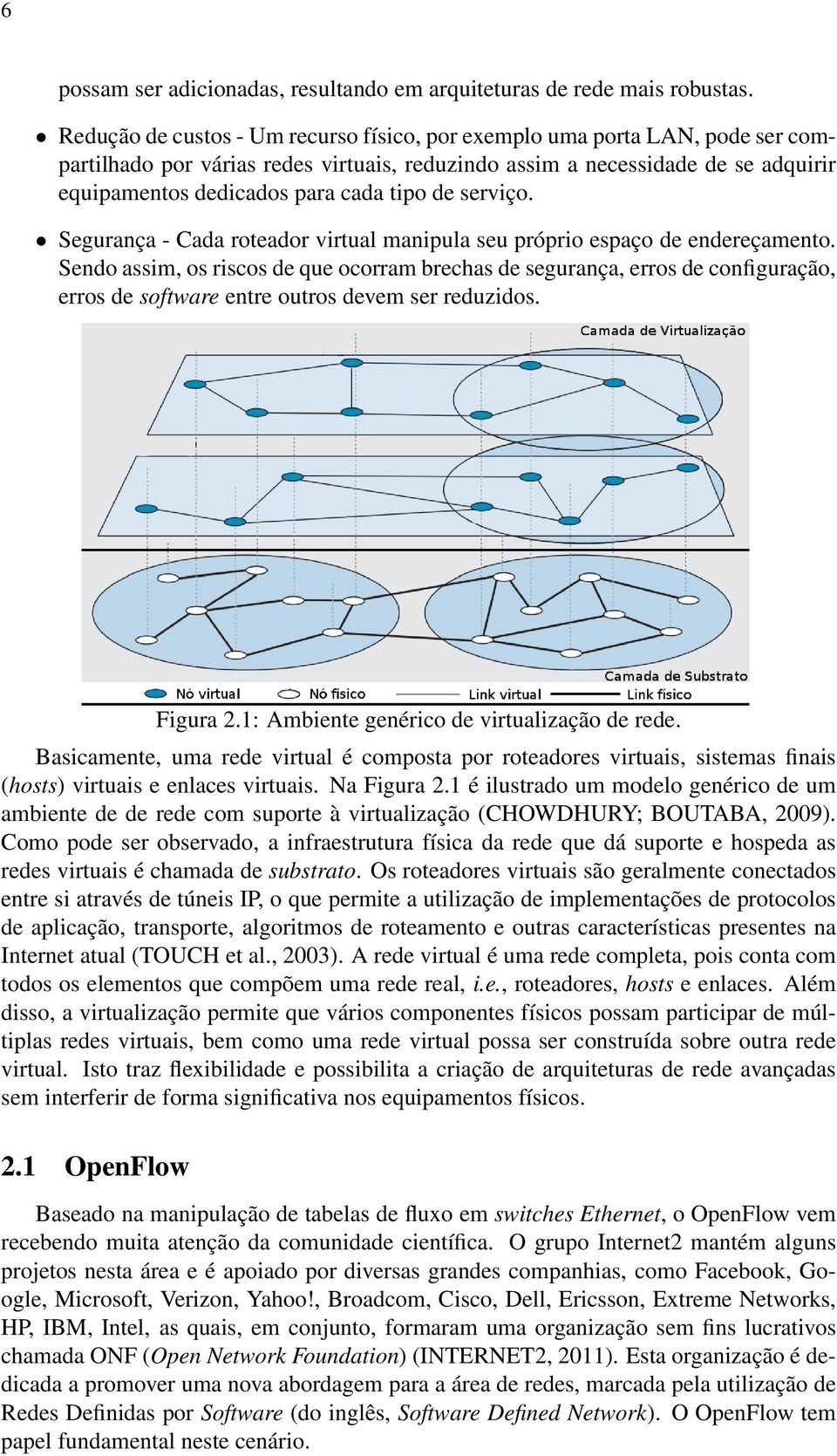 de serviço. Segurança - Cada roteador virtual manipula seu próprio espaço de endereçamento.