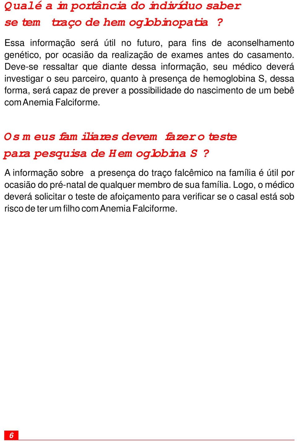 Deve-se ressaltar que diante dessa informação, seu médico deverá investigar o seu parceiro, quanto à presença de hemoglobina S, dessa forma, será capaz de prever a possibilidade do nascimento