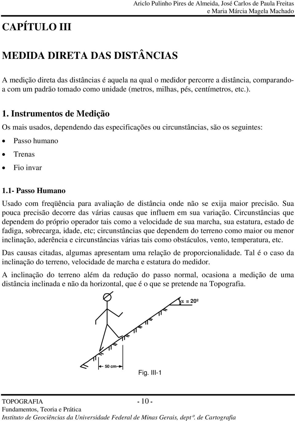 Instrumentos de Medição Os mais usados, dependendo das especificações ou circunstâncias, são os seguintes: Passo humano Trenas Fio invar 1.